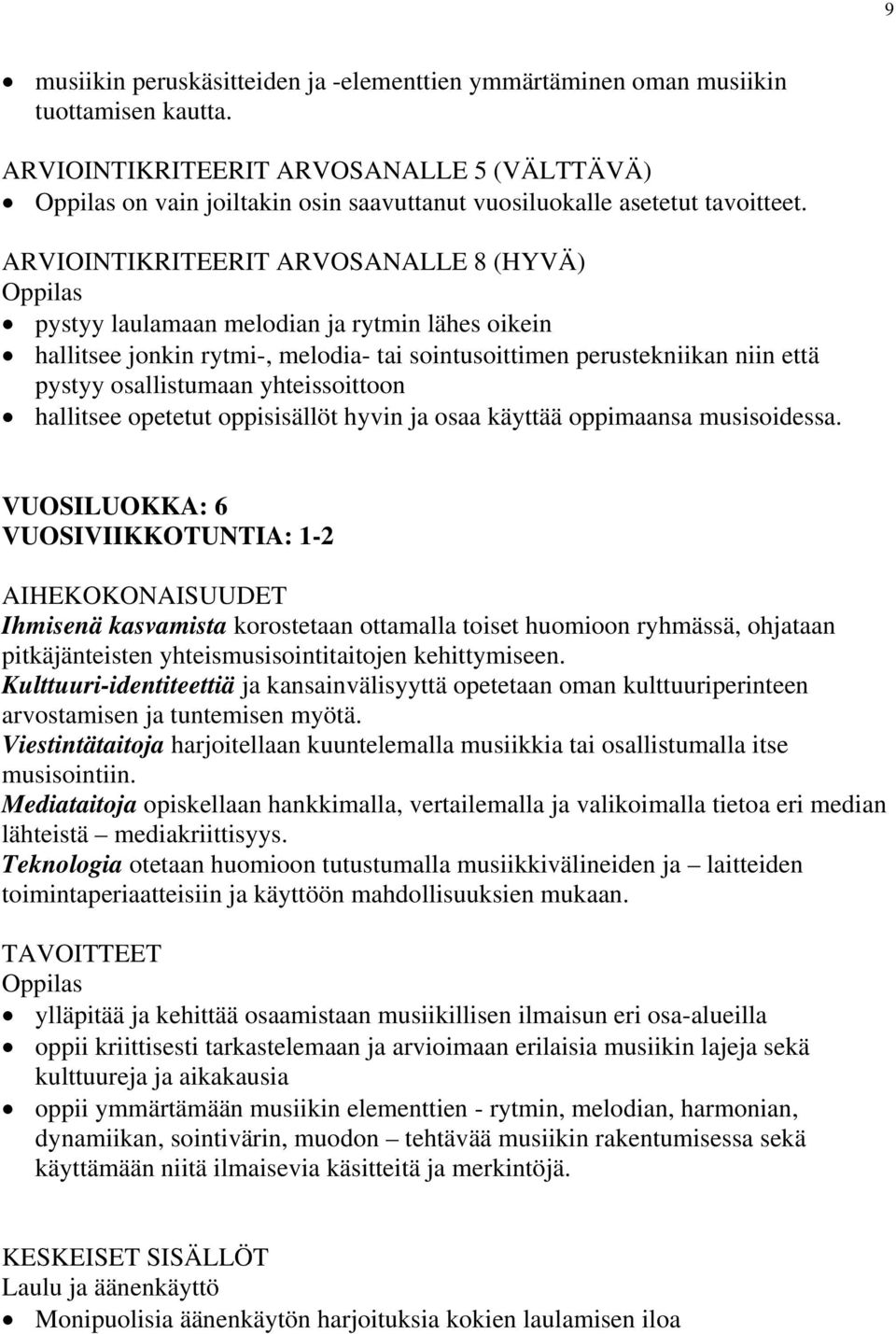 ARVIOINTIKRITEERIT ARVOSANALLE 8 (HYVÄ) Oppilas pystyy laulamaan melodian ja rytmin lähes oikein hallitsee jonkin rytmi-, melodia- tai sointusoittimen perustekniikan niin että pystyy osallistumaan