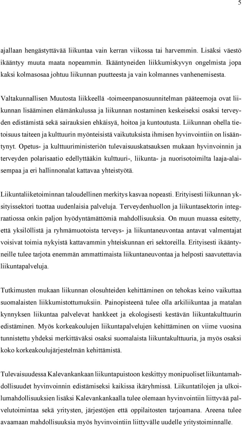 Valtakunnallisen Muutosta liikkeellä -toimeenpanosuunnitelman pääteemoja ovat liikunnan lisääminen elämänkulussa ja liikunnan nostaminen keskeiseksi osaksi terveyden edistämistä sekä sairauksien