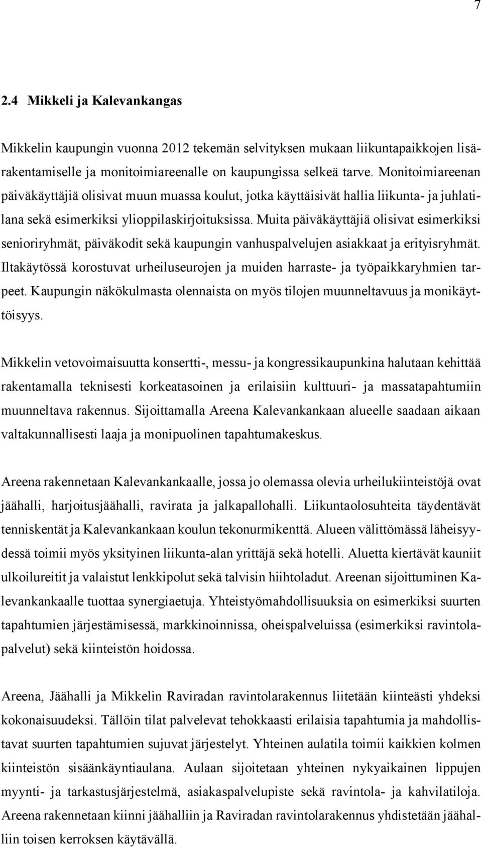 Muita päiväkäyttäjiä olisivat esimerkiksi senioriryhmät, päiväkodit sekä kaupungin vanhuspalvelujen asiakkaat ja erityisryhmät.