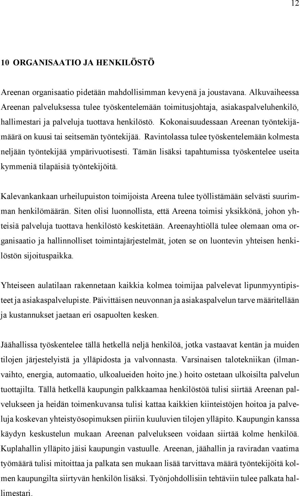 Kokonaisuudessaan Areenan työntekijämäärä on kuusi tai seitsemän työntekijää. Ravintolassa tulee työskentelemään kolmesta neljään työntekijää ympärivuotisesti.