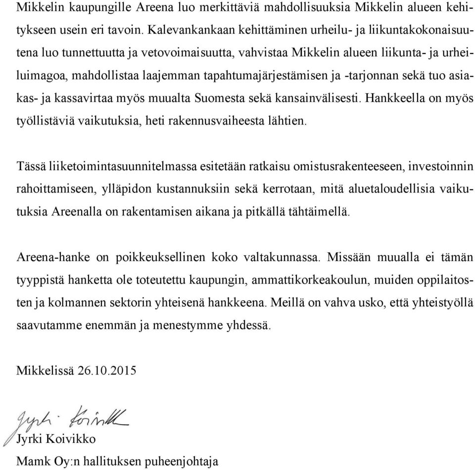 tapahtumajärjestämisen ja -tarjonnan sekä tuo asiakas- ja kassavirtaa myös muualta Suomesta sekä kansainvälisesti. Hankkeella on myös työllistäviä vaikutuksia, heti rakennusvaiheesta lähtien.