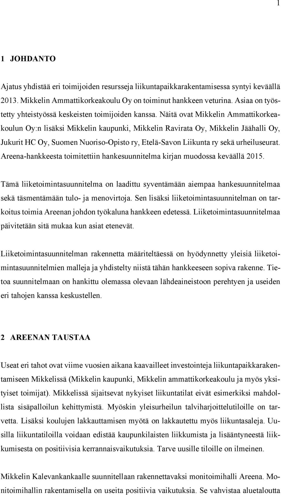 Näitä ovat Mikkelin Ammattikorkeakoulun Oy:n lisäksi Mikkelin kaupunki, Mikkelin Ravirata Oy, Mikkelin Jäähalli Oy, Jukurit HC Oy, Suomen Nuoriso-Opisto ry, Etelä-Savon Liikunta ry sekä urheiluseurat.