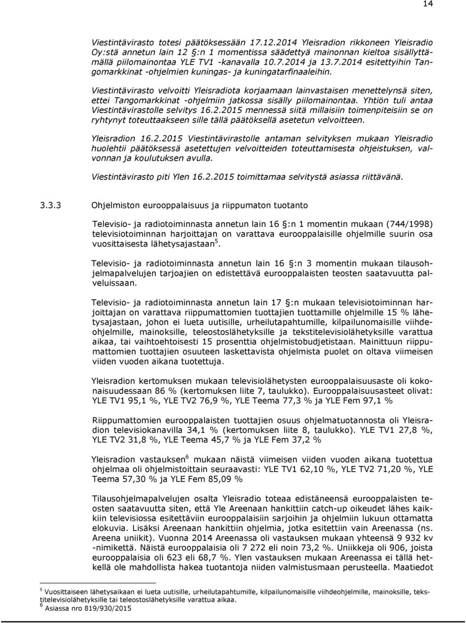 2014 ja 13.7.2014 esitettyihin Tangomarkkinat -ohjelmien kuningas- ja kuningatarfinaaleihin.