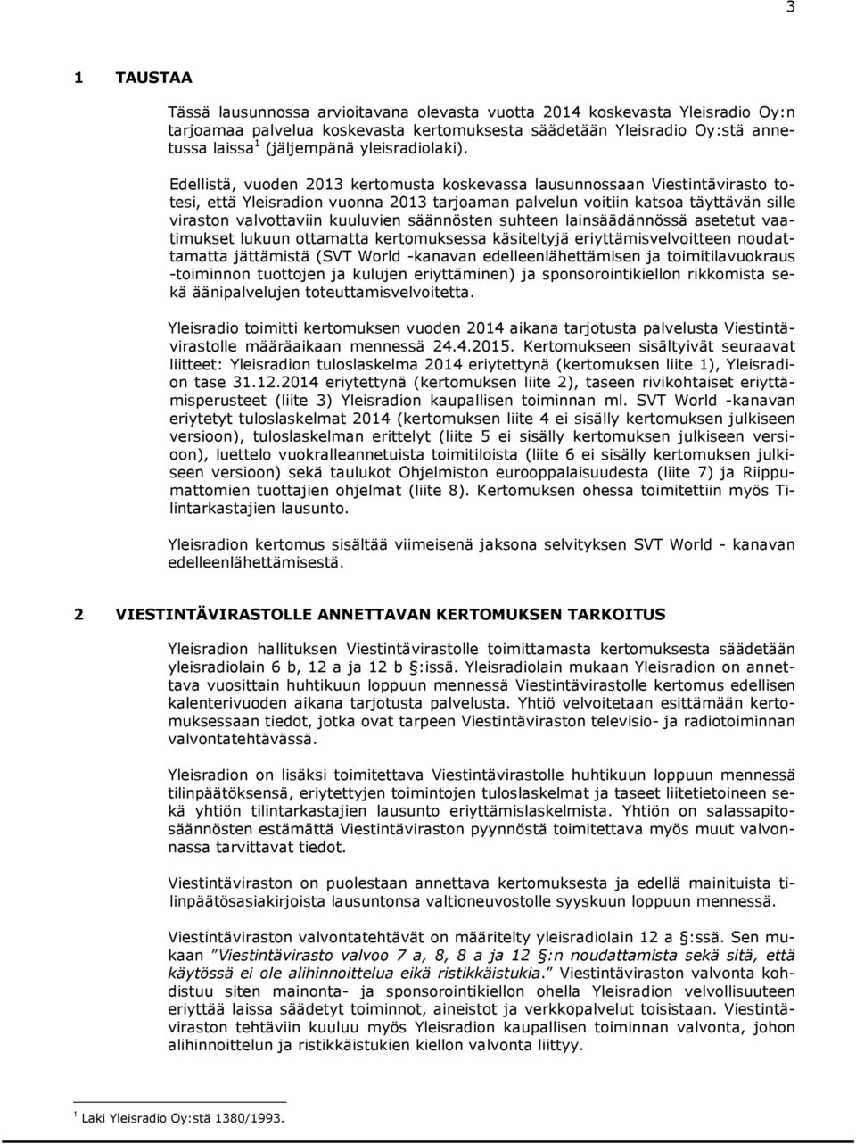 Edellistä, vuoden 2013 kertomusta koskevassa lausunnossaan Viestintävirasto totesi, että Yleisradion vuonna 2013 tarjoaman palvelun voitiin katsoa täyttävän sille viraston valvottaviin kuuluvien