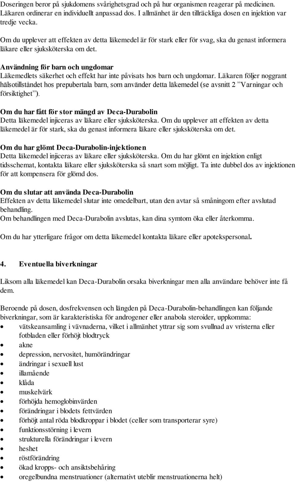 Om du upplever att effekten av detta läkemedel är för stark eller för svag, ska du genast informera läkare eller sjuksköterska om det.