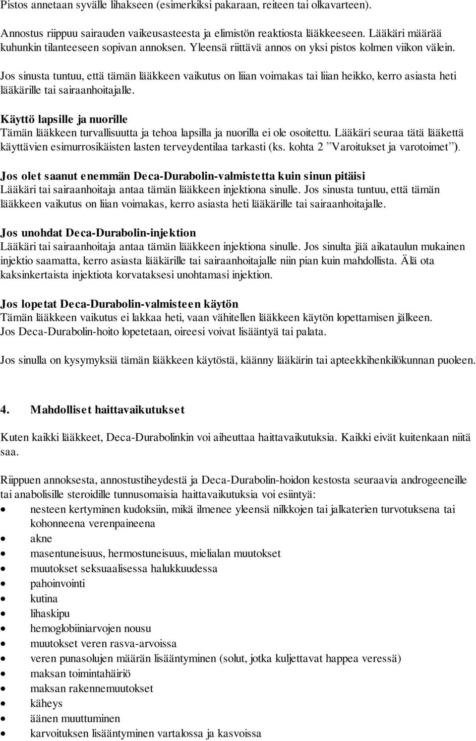 Jos sinusta tuntuu, että tämän lääkkeen vaikutus on liian voimakas tai liian heikko, kerro asiasta heti lääkärille tai sairaanhoitajalle.