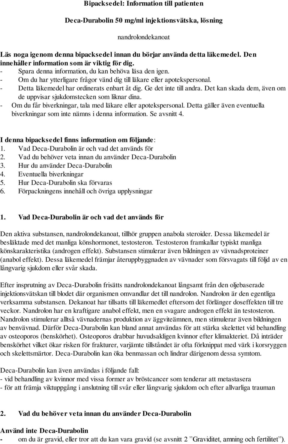 - Detta läkemedel har ordinerats enbart åt dig. Ge det inte till andra. Det kan skada dem, även om de uppvisar sjukdomstecken som liknar dina.