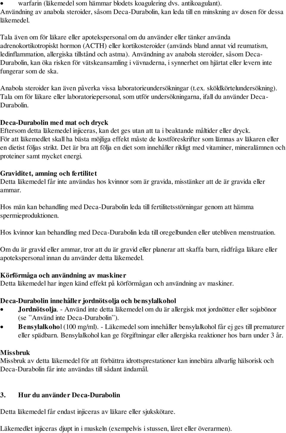 allergiska tillstånd och astma). Användning av anabola steroider, såsom Deca- Durabolin, kan öka risken för vätskeansamling i vävnaderna, i synnerhet om hjärtat eller levern inte fungerar som de ska.