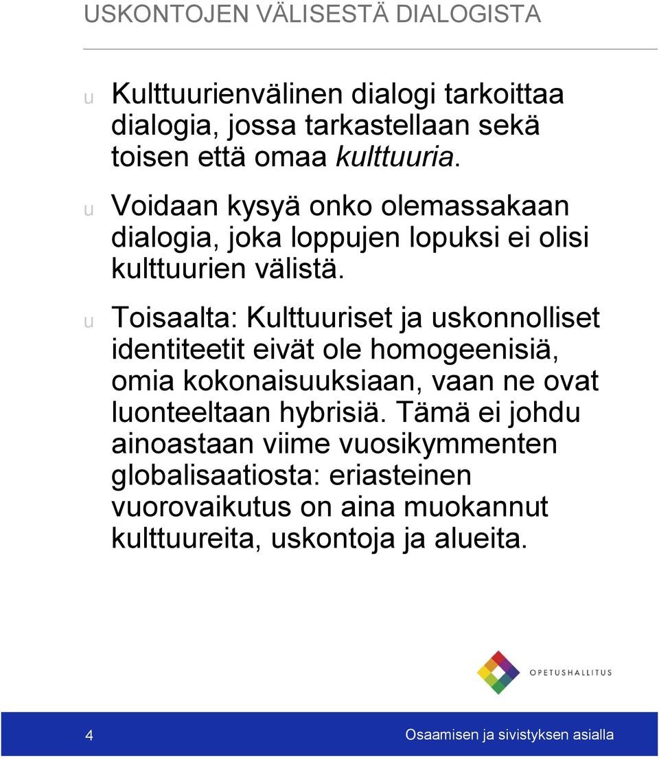 u Toisaalta: Kulttuuriset ja uskonnolliset identiteetit eivät ole homogeenisiä, omia kokonaisuuksiaan, vaan ne ovat luonteeltaan