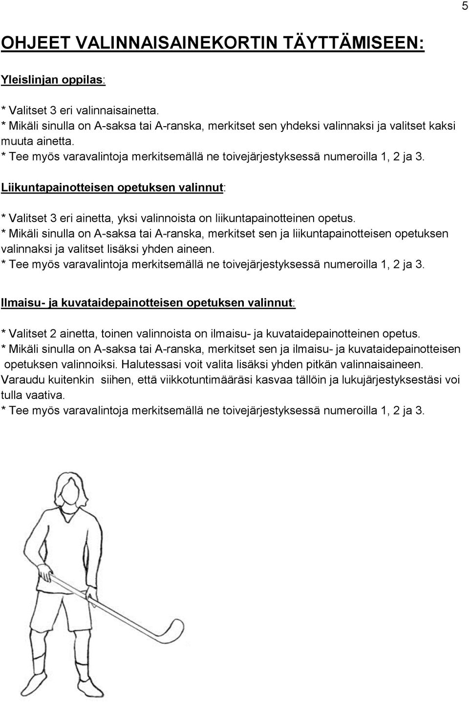 Liikuntapainotteisen opetuksen valinnut: * Valitset 3 eri ainetta, yksi valinnoista on liikuntapainotteinen opetus.