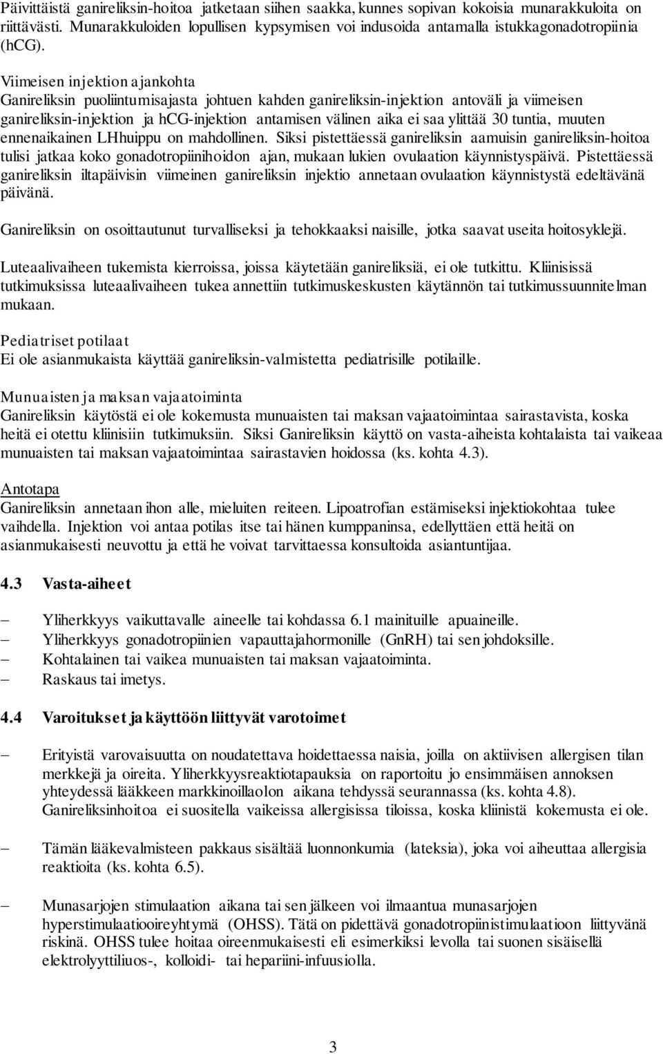 Viimeisen injektion ajankohta Ganireliksin puoliintumisajasta johtuen kahden ganireliksin-injektion antoväli ja viimeisen ganireliksin-injektion ja hcg-injektion antamisen välinen aika ei saa ylittää