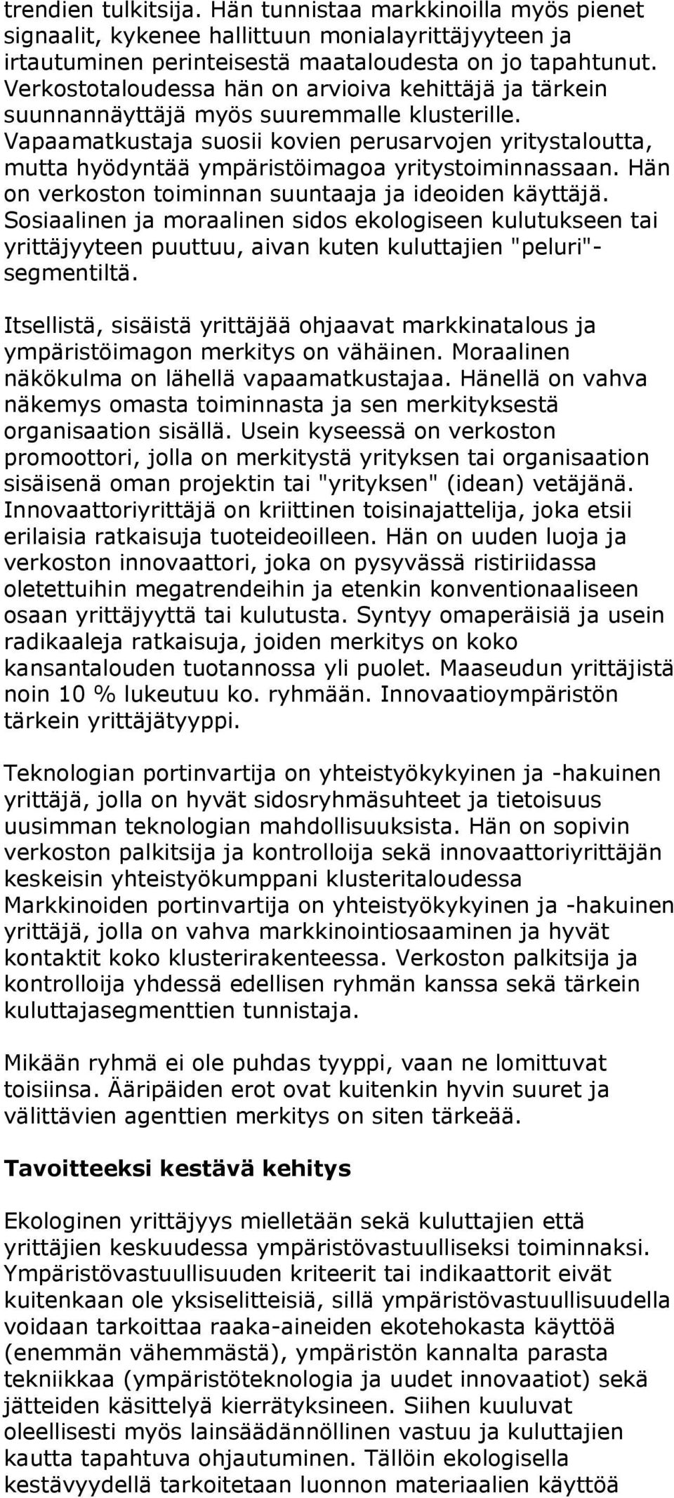 Vapaamatkustaja suosii kovien perusarvojen yritystaloutta, mutta hyödyntää ympäristöimagoa yritystoiminnassaan. Hän on verkoston toiminnan suuntaaja ja ideoiden käyttäjä.