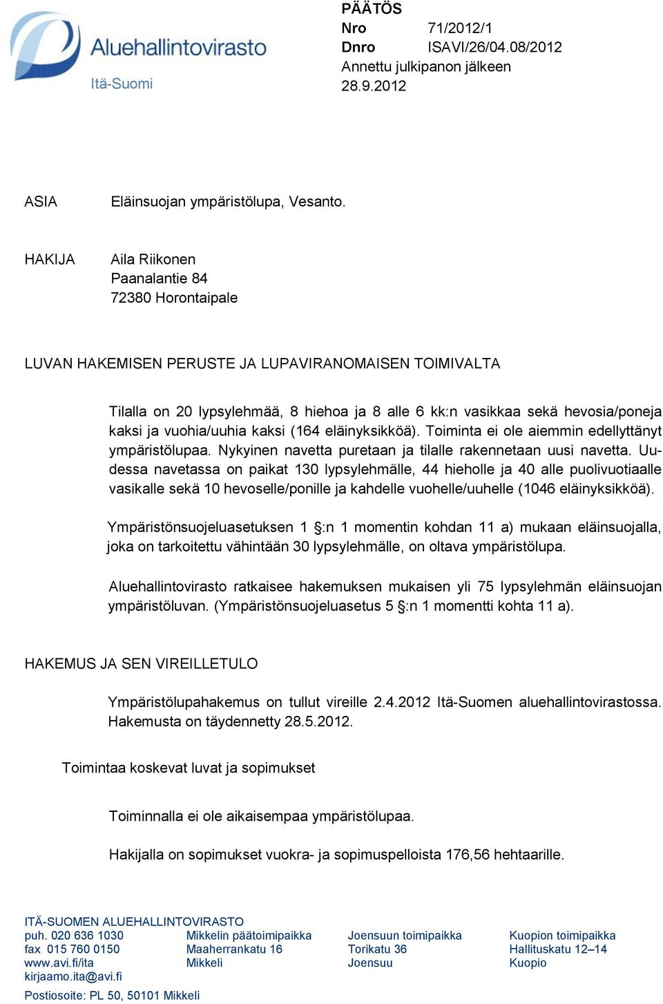 ja vuohia/uuhia kaksi (164 eläinyksikköä). Toiminta ei ole aiemmin edellyttänyt ympäristölupaa. Nykyinen navetta puretaan ja tilalle rakennetaan uusi navetta.