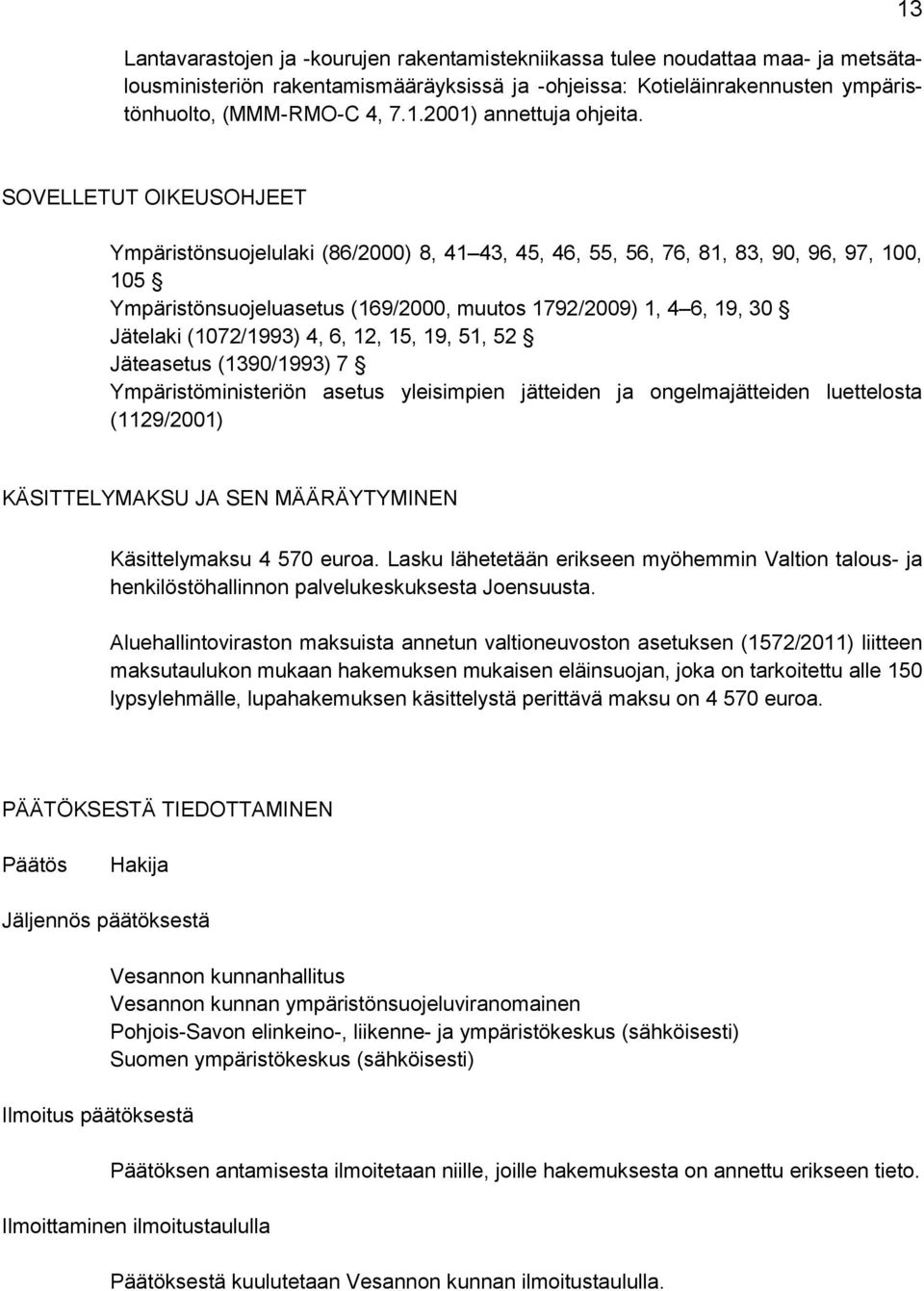 13 SOVELLETUT OIKEUSOHJEET Ympäristönsuojelulaki (86/2000) 8, 41 43, 45, 46, 55, 56, 76, 81, 83, 90, 96, 97, 100, 105 Ympäristönsuojeluasetus (169/2000, muutos 1792/2009) 1, 4 6, 19, 30 Jätelaki