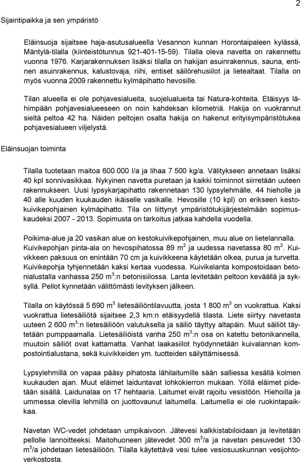 Tilalla on myös vuonna 2009 rakennettu kylmäpihatto hevosille. Tilan alueella ei ole pohjavesialueita, suojelualueita tai Natura-kohteita.