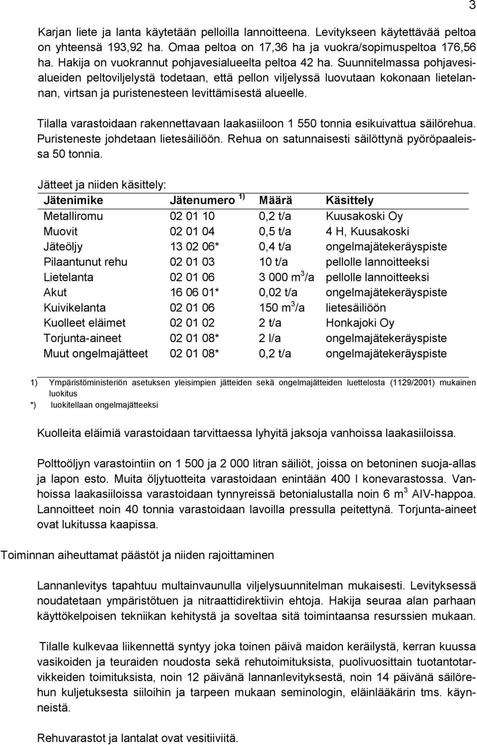 Suunnitelmassa pohjavesialueiden peltoviljelystä todetaan, että pellon viljelyssä luovutaan kokonaan lietelannan, virtsan ja puristenesteen levittämisestä alueelle.