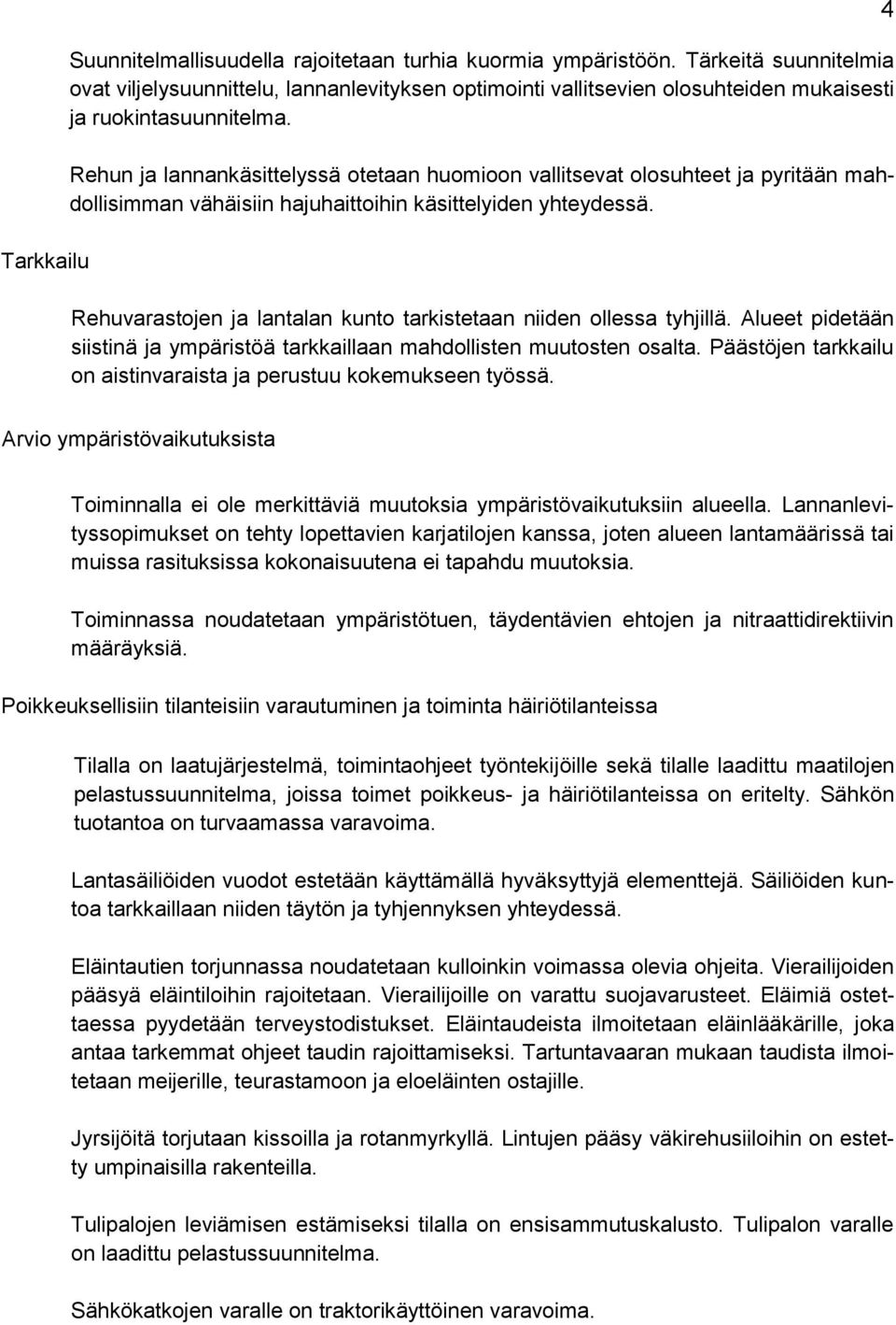 Rehun ja lannankäsittelyssä otetaan huomioon vallitsevat olosuhteet ja pyritään mahdollisimman vähäisiin hajuhaittoihin käsittelyiden yhteydessä.