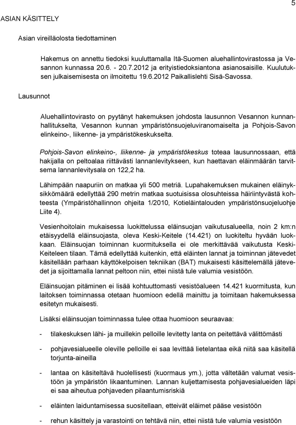 Lausunnot Aluehallintovirasto on pyytänyt hakemuksen johdosta lausunnon Vesannon kunnanhallitukselta, Vesannon kunnan ympäristönsuojeluviranomaiselta ja Pohjois-Savon elinkeino-, liikenne- ja