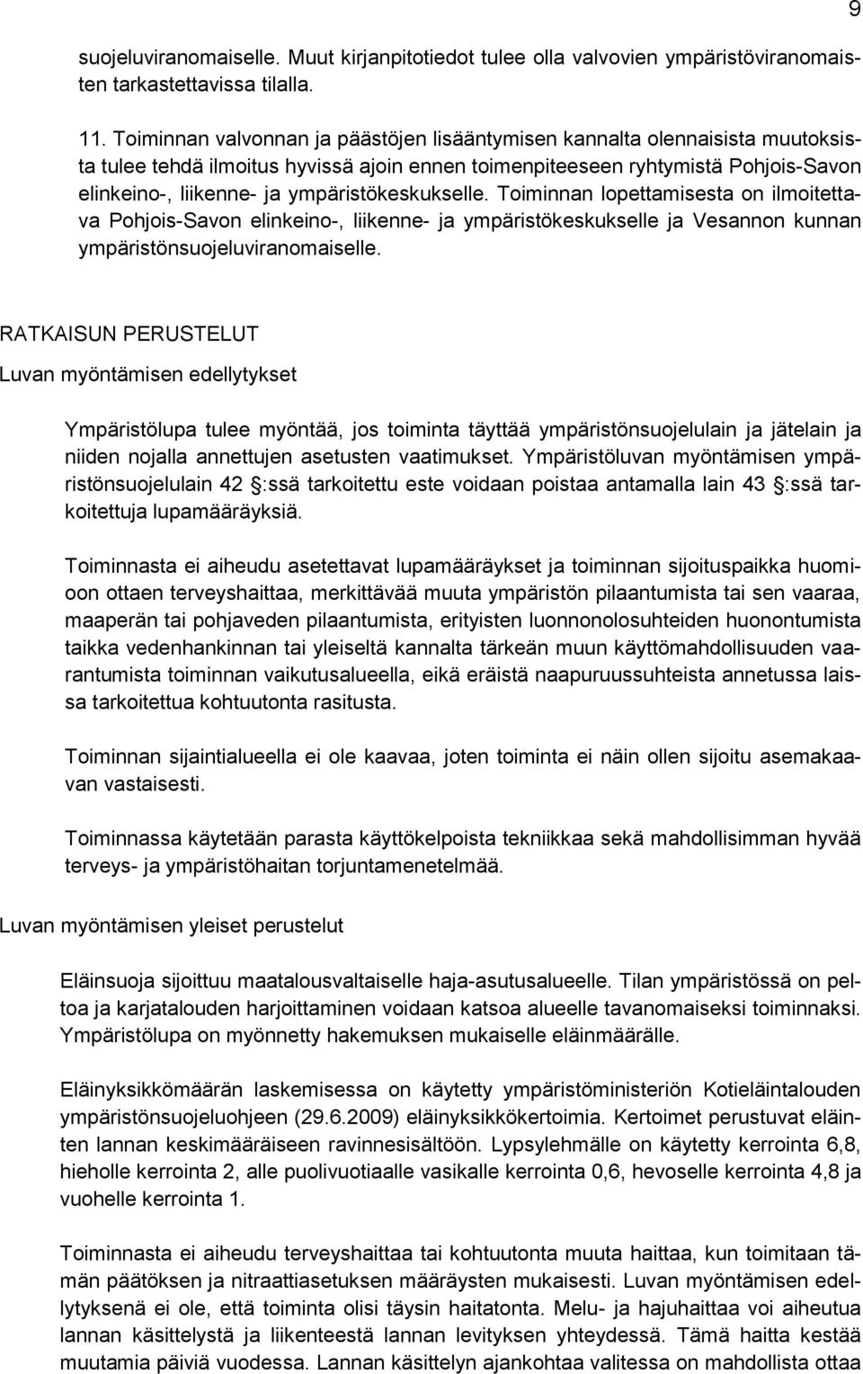 ympäristökeskukselle. Toiminnan lopettamisesta on ilmoitettava Pohjois-Savon elinkeino-, liikenne- ja ympäristökeskukselle ja Vesannon kunnan ympäristönsuojeluviranomaiselle.