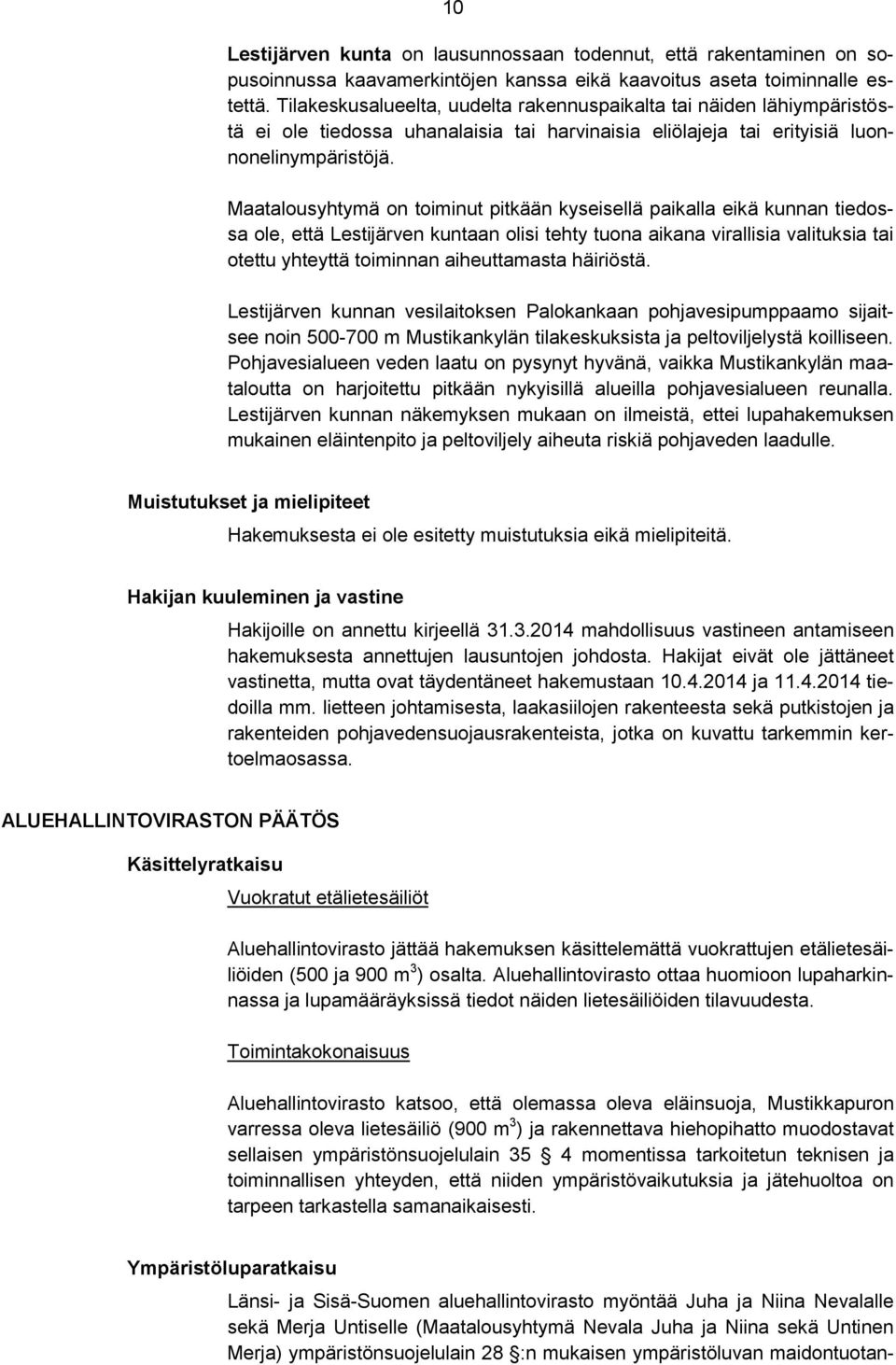 Maatalousyhtymä on toiminut pitkään kyseisellä paikalla eikä kunnan tiedossa ole, että Lestijärven kuntaan olisi tehty tuona aikana virallisia valituksia tai otettu yhteyttä toiminnan aiheuttamasta