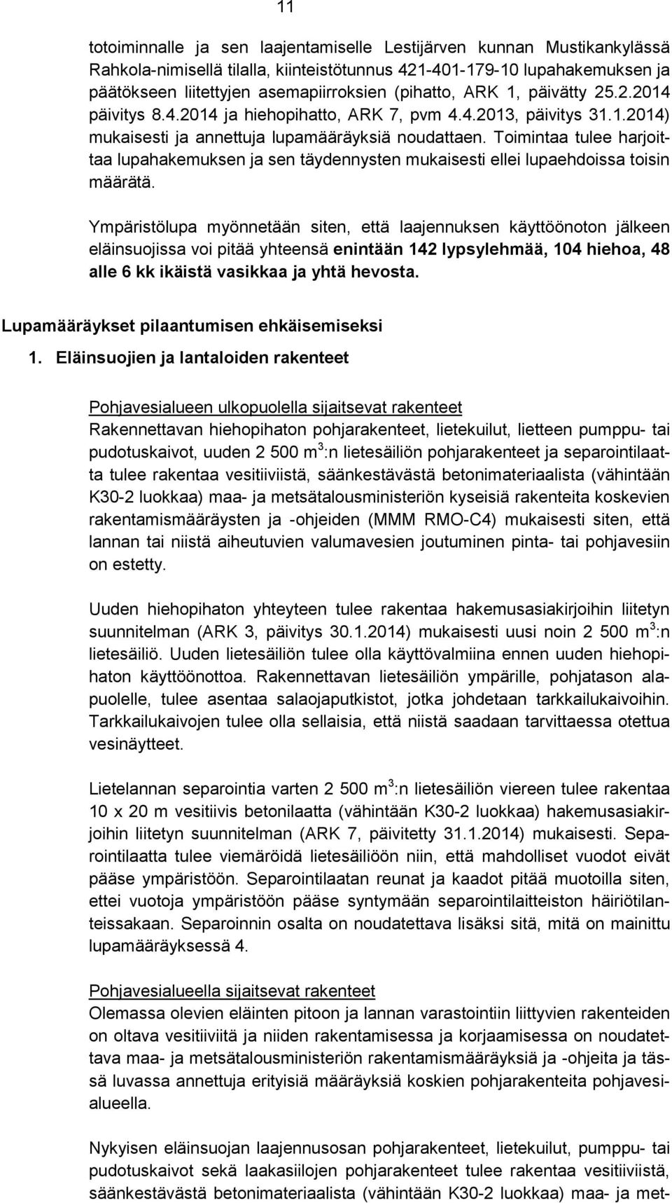 Toimintaa tulee harjoittaa lupahakemuksen ja sen täydennysten mukaisesti ellei lupaehdoissa toisin määrätä.