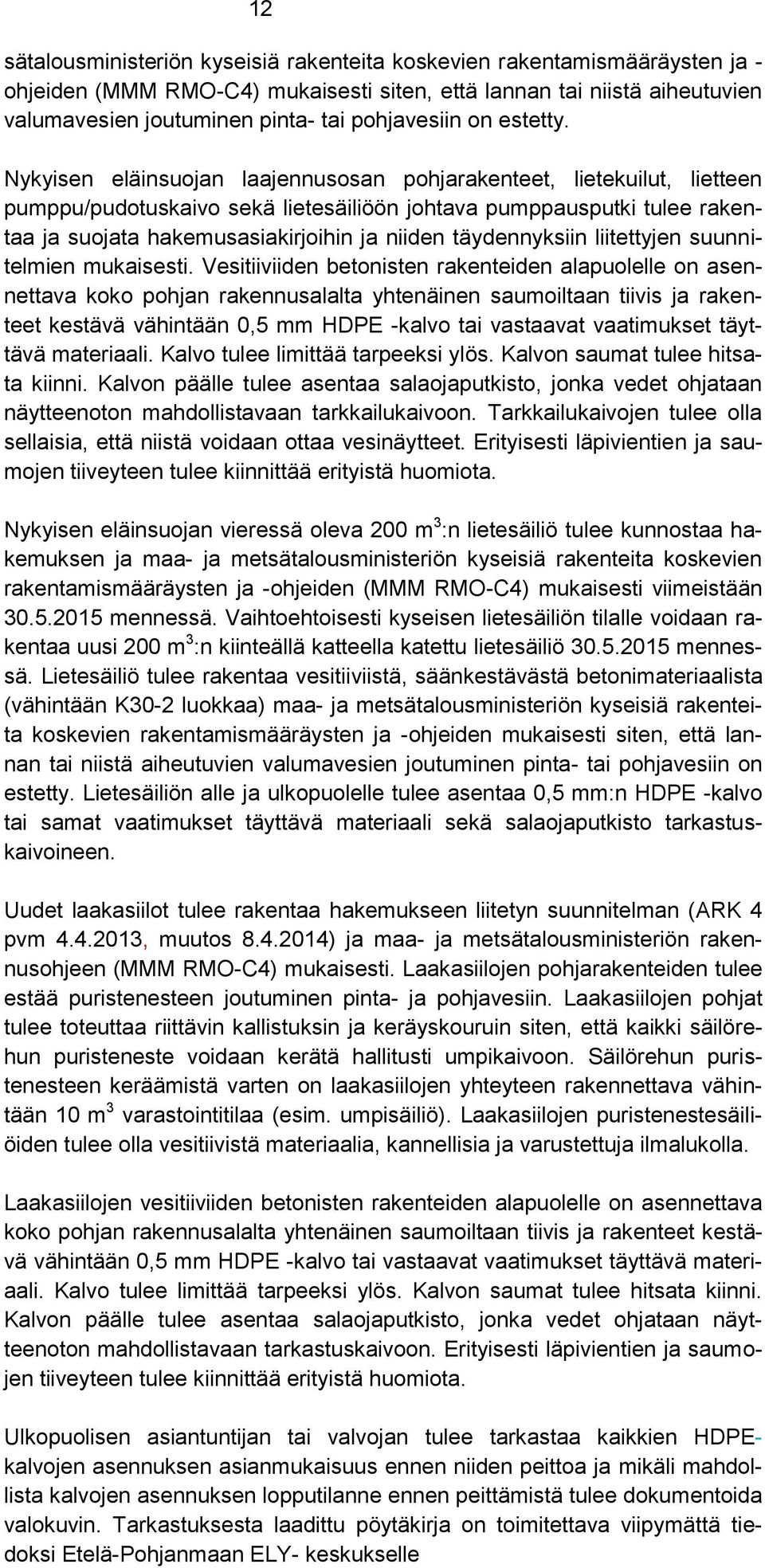 Nykyisen eläinsuojan laajennusosan pohjarakenteet, lietekuilut, lietteen pumppu/pudotuskaivo sekä lietesäiliöön johtava pumppausputki tulee rakentaa ja suojata hakemusasiakirjoihin ja niiden