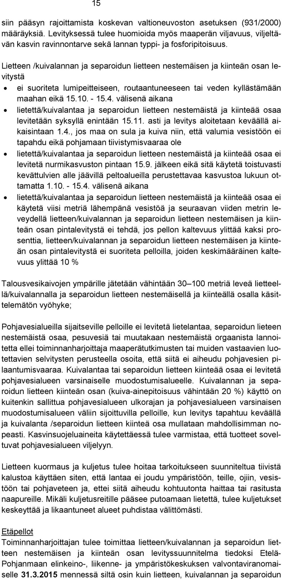 Lietteen /kuivalannan ja separoidun lietteen nestemäisen ja kiinteän osan levitystä ei suoriteta lumipeitteiseen, routaantuneeseen tai veden kyllästämään maahan eikä 15.10. - 15.4.