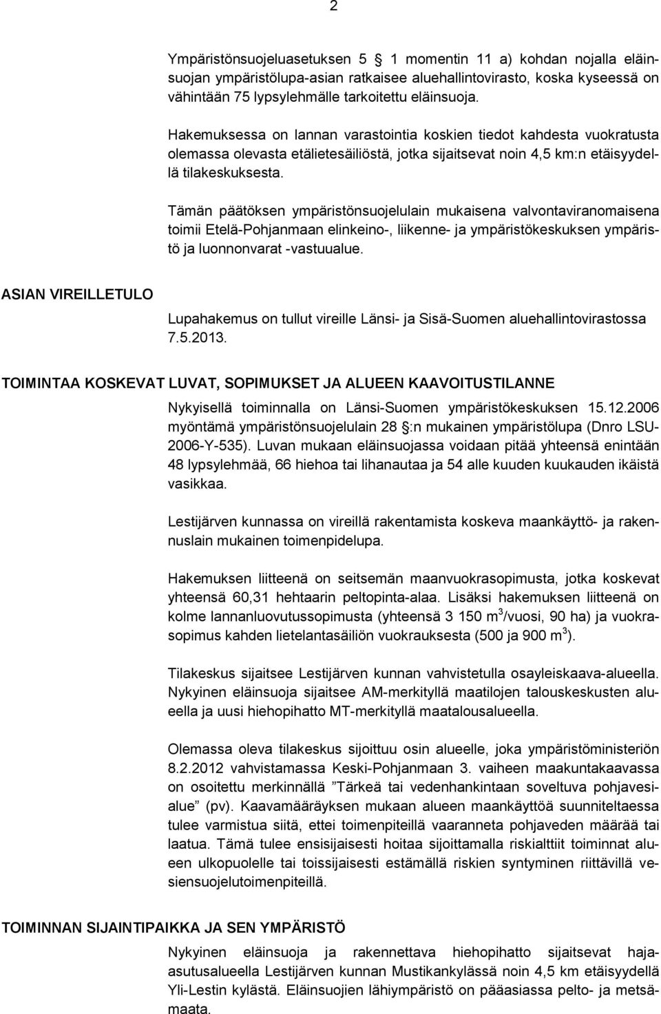 Tämän päätöksen ympäristönsuojelulain mukaisena valvontaviranomaisena toimii Etelä-Pohjanmaan elinkeino-, liikenne- ja ympäristökeskuksen ympäristö ja luonnonvarat -vastuualue.