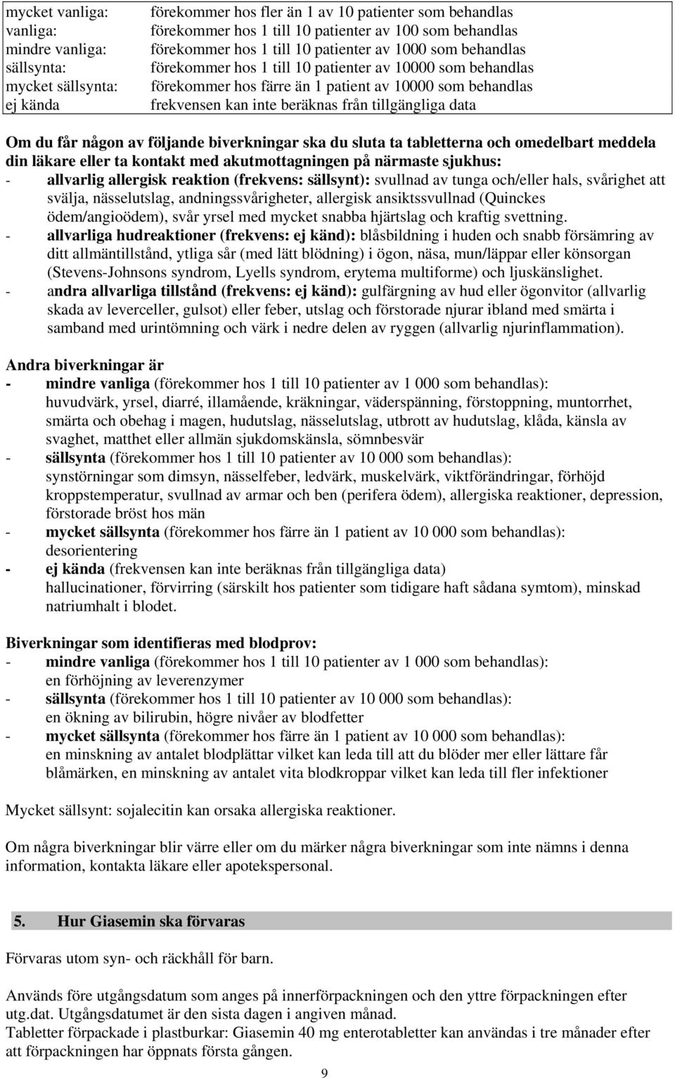 beräknas från tillgängliga data Om du får någon av följande biverkningar ska du sluta ta tabletterna och omedelbart meddela din läkare eller ta kontakt med akutmottagningen på närmaste sjukhus: -