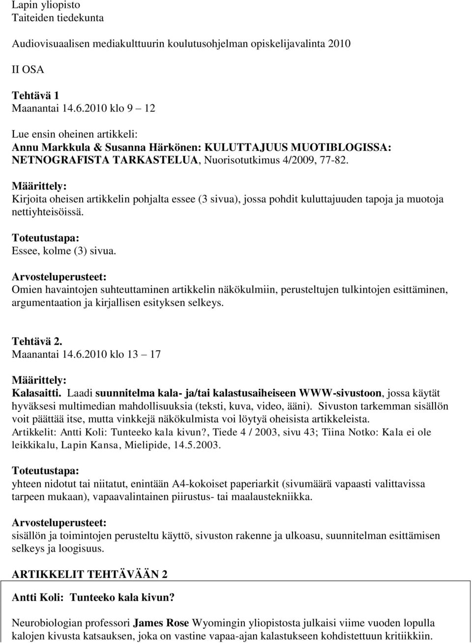 Kirjoita oheisen artikkelin pohjalta essee (3 sivua), jossa pohdit kuluttajuuden tapoja ja muotoja nettiyhteisöissä. Essee, kolme (3) sivua.