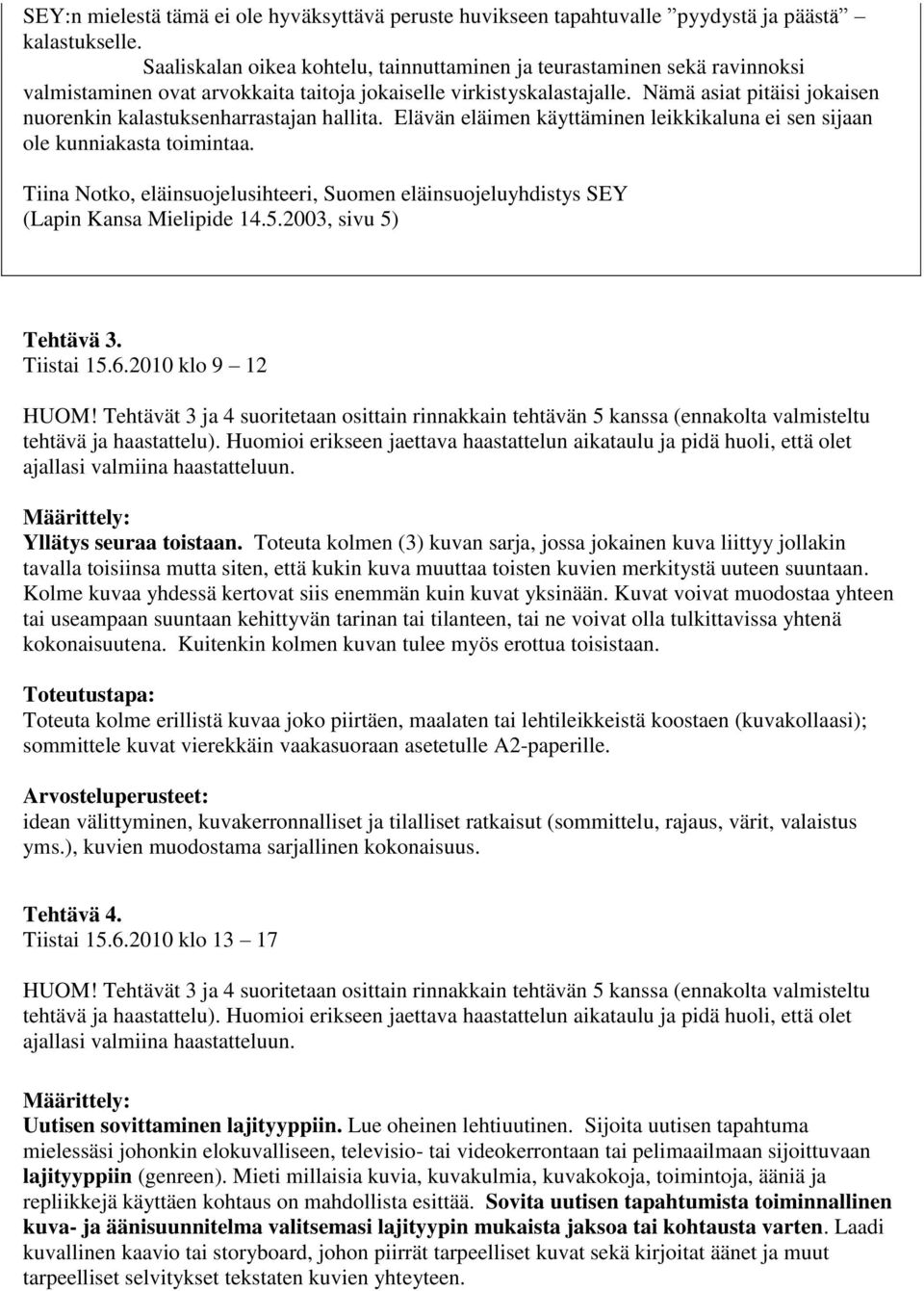 Nämä asiat pitäisi jokaisen nuorenkin kalastuksenharrastajan hallita. Elävän eläimen käyttäminen leikkikaluna ei sen sijaan ole kunniakasta toimintaa.