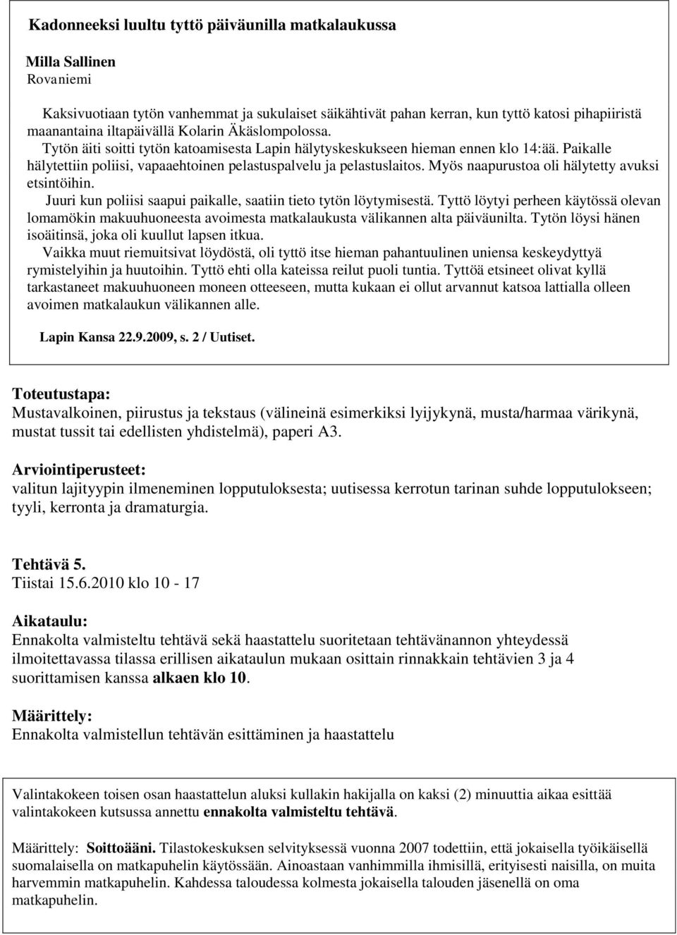 Myös naapurustoa oli hälytetty avuksi etsintöihin. Juuri kun poliisi saapui paikalle, saatiin tieto tytön löytymisestä.