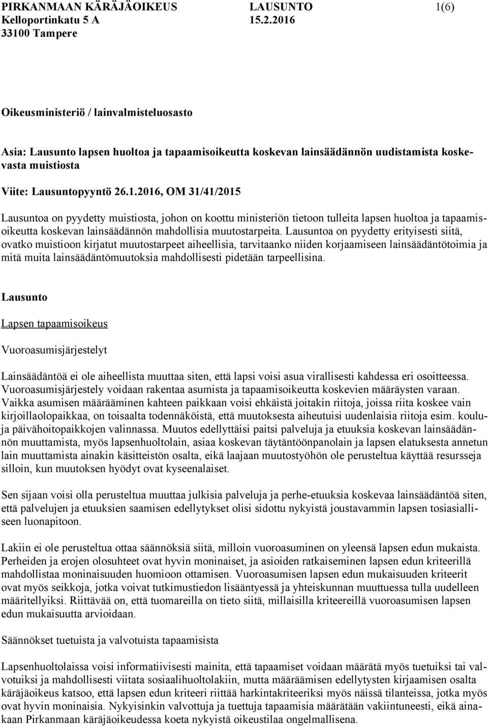 Lausuntoa on pyydetty erityisesti siitä, ovatko muistioon kirjatut muutostarpeet aiheellisia, tarvitaanko niiden korjaamiseen lainsäädäntötoimia ja mitä muita lainsäädäntömuutoksia mahdollisesti