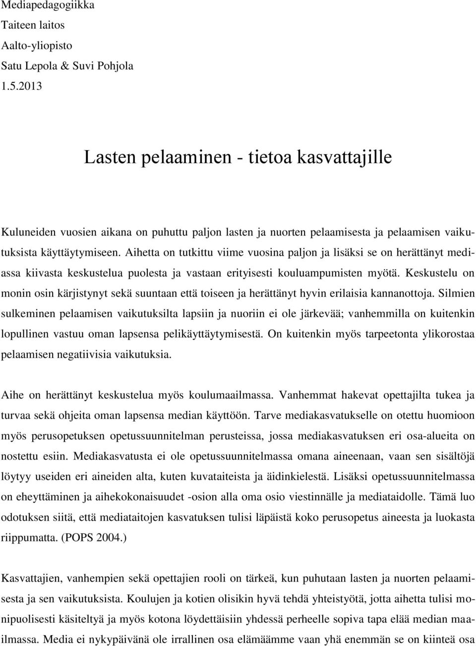 Aihetta on tutkittu viime vuosina paljon ja lisäksi se on herättänyt mediassa kiivasta keskustelua puolesta ja vastaan erityisesti kouluampumisten myötä.