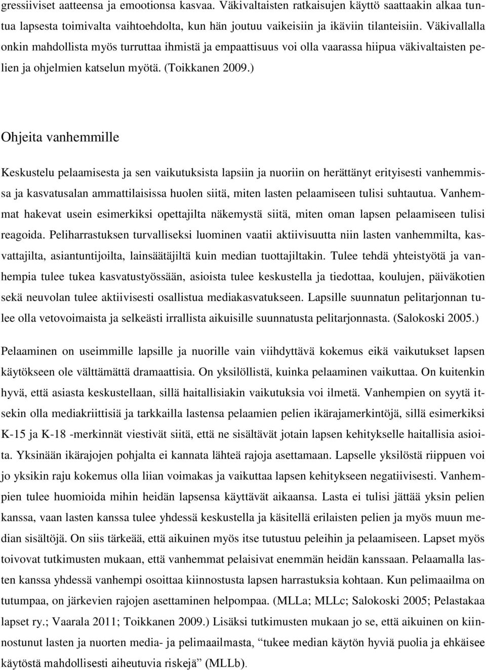 ) Ohjeita vanhemmille Keskustelu pelaamisesta ja sen vaikutuksista lapsiin ja nuoriin on herättänyt erityisesti vanhemmissa ja kasvatusalan ammattilaisissa huolen siitä, miten lasten pelaamiseen