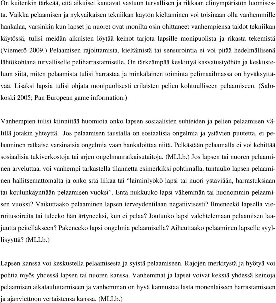 käytössä, tulisi meidän aikuisten löytää keinot tarjota lapsille monipuolista ja rikasta tekemistä (Viemerö 2009.