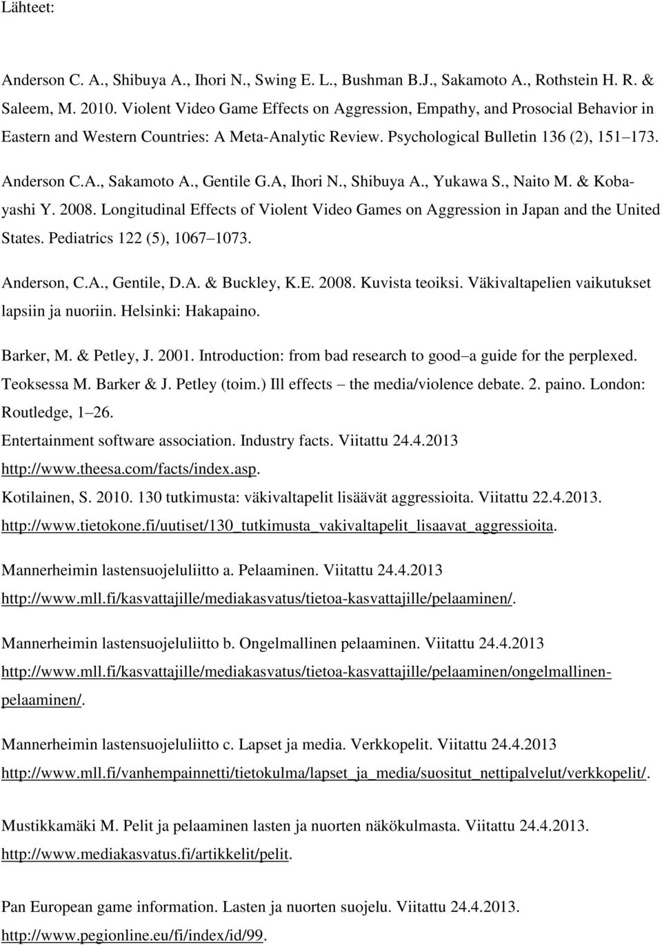 , Gentile G.A, Ihori N., Shibuya A., Yukawa S., Naito M. & Kobayashi Y. 2008. Longitudinal Effects of Violent Video Games on Aggression in Japan and the United States. Pediatrics 122 (5), 1067 1073.