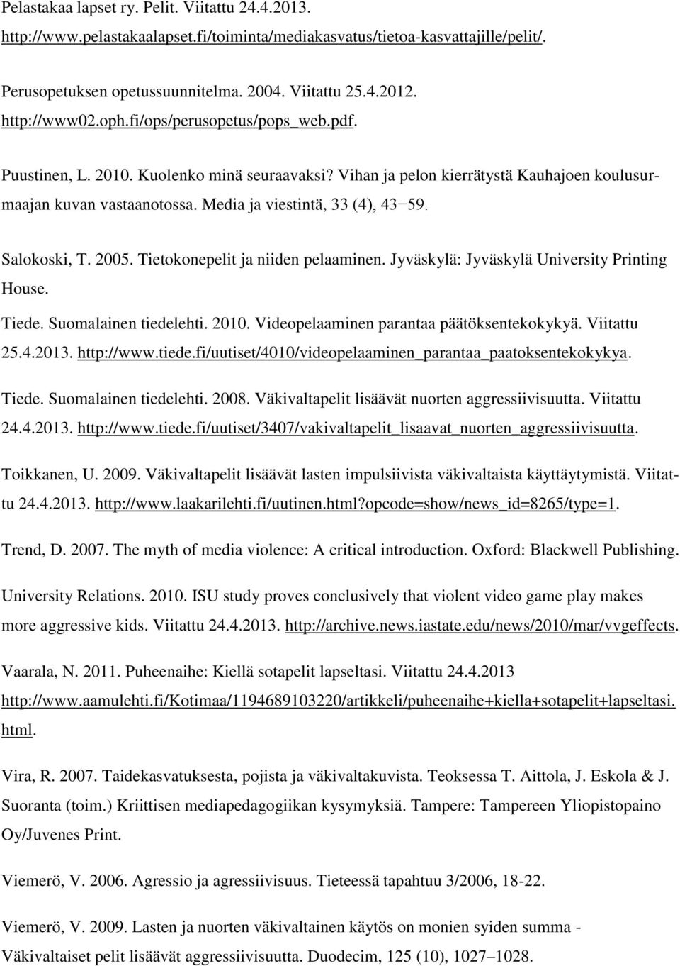 Media ja viestintä, 33 (4), 43 59. Salokoski, T. 2005. Tietokonepelit ja niiden pelaaminen. Jyväskylä: Jyväskylä University Printing House. Tiede. Suomalainen tiedelehti. 2010.
