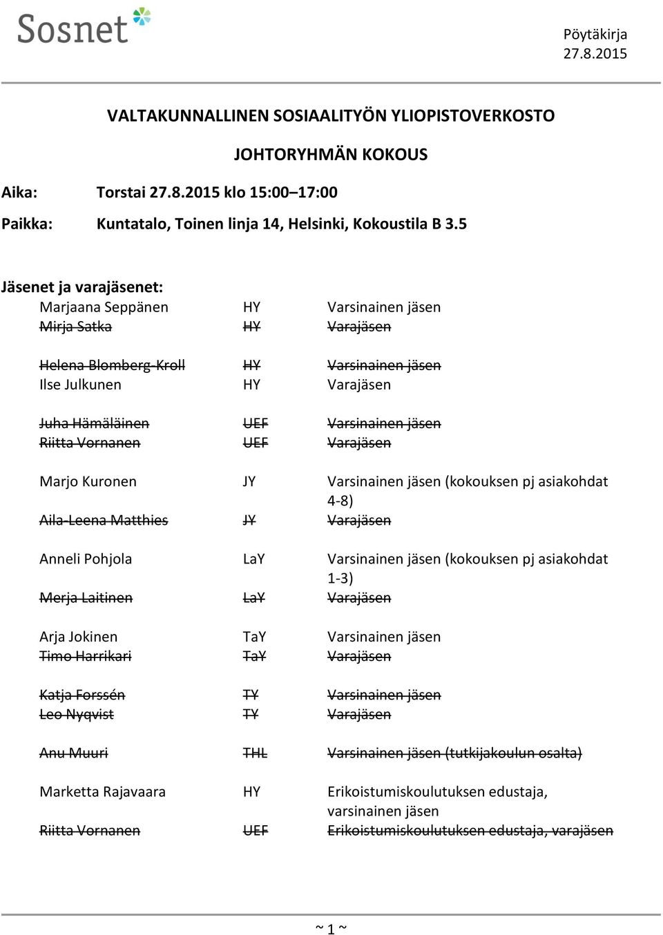 Riitta Vornanen UEF Varajäsen Marjo Kuronen JY Varsinainen jäsen (kokouksen pj asiakohdat 4-8) Aila-Leena Matthies JY Varajäsen Anneli Pohjola LaY Varsinainen jäsen (kokouksen pj asiakohdat 1-3)