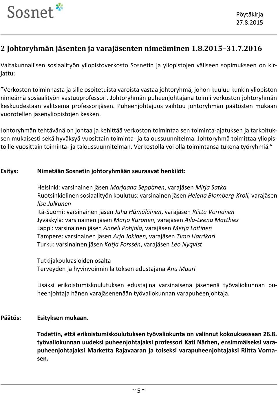 kunkin yliopiston nimeämä sosiaalityön vastuuprofessori. Johtoryhmän puheenjohtajana toimii verkoston johtoryhmän keskuudestaan valitsema professorijäsen.