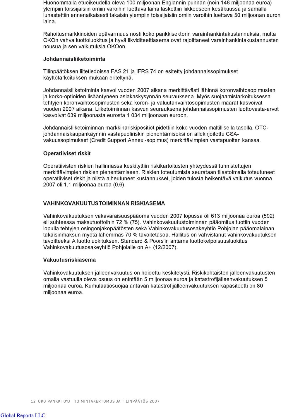 Rahoitusmarkkinoiden epävarmuus nosti koko pankkisektorin varainhankintakustannuksia, mutta OKOn vahva luottoluokitus ja hyvä likviditeettiasema ovat rajoittaneet varainhankintakustannusten nousua ja