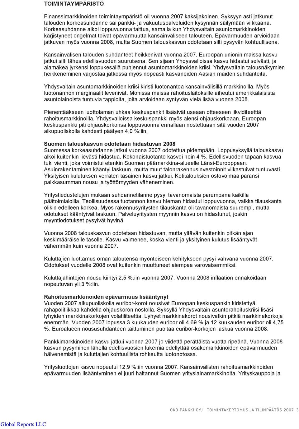 Epävarmuuden arvioidaan jatkuvan myös vuonna 2008, mutta Suomen talouskasvun odotetaan silti pysyvän kohtuullisena. Kansainvälisen talouden suhdanteet heikkenivät vuonna 2007.