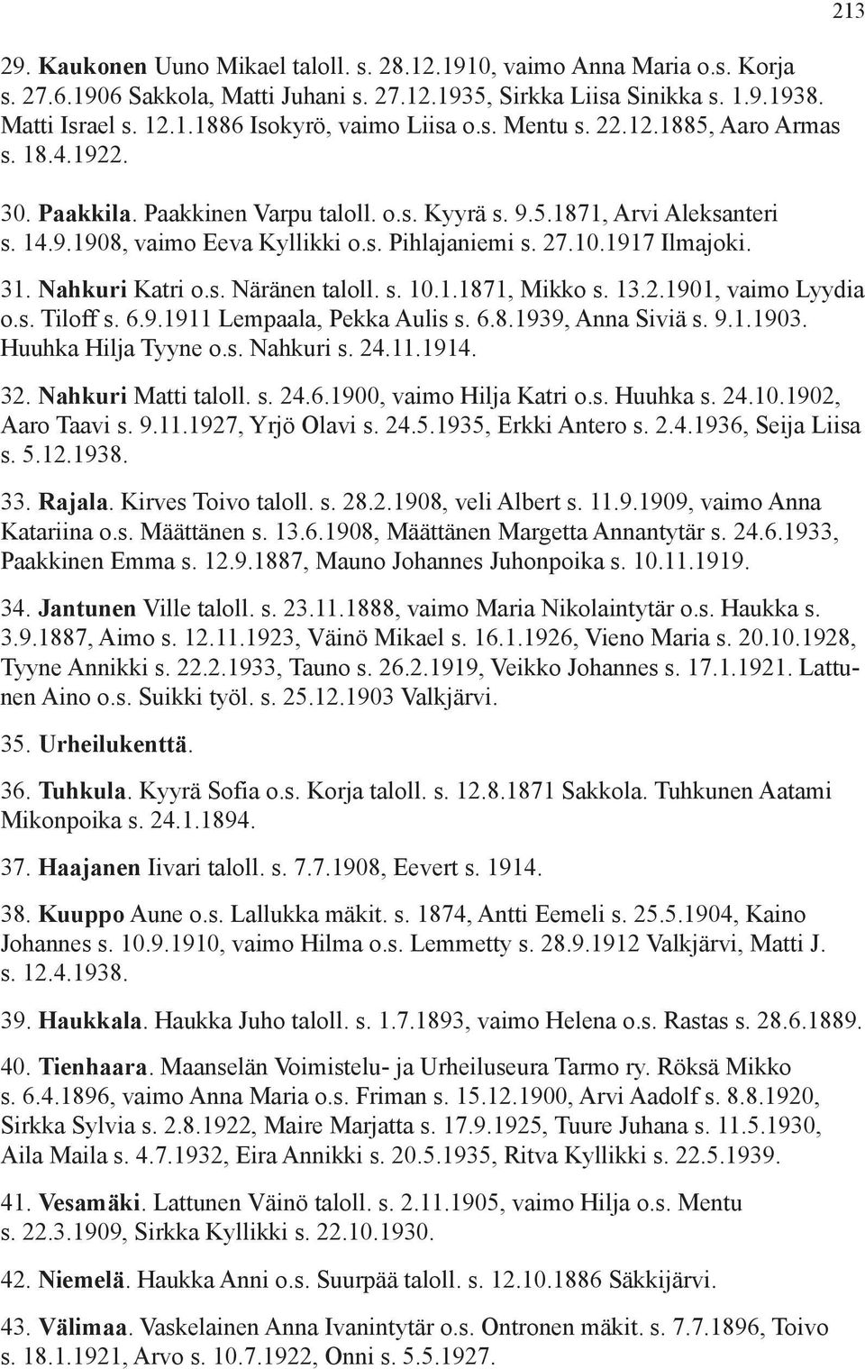 1917 Ilmajoki. 31. Nahkuri Katri o.s. Näränen taloll. s. 10.1.1871, Mikko s. 13.2.1901, vaimo Lyydia o.s. Tiloff s. 6.9.1911 Lempaala, Pekka Aulis s. 6.8.1939, Anna Siviä s. 9.1.1903.