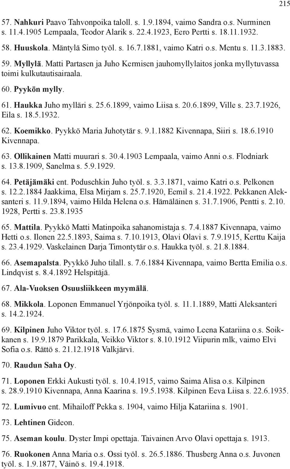 6.1899, vaimo Liisa s. 20.6.1899, Ville s. 23.7.1926, Eila s. 18.5.1932. 62. Koemikko. Pyykkö Maria Juhotytär s. 9.1.1882 Kivennapa, Siiri s. 18.6.1910 Kivennapa. 63. Ollikainen Matti muurari s. 30.4.