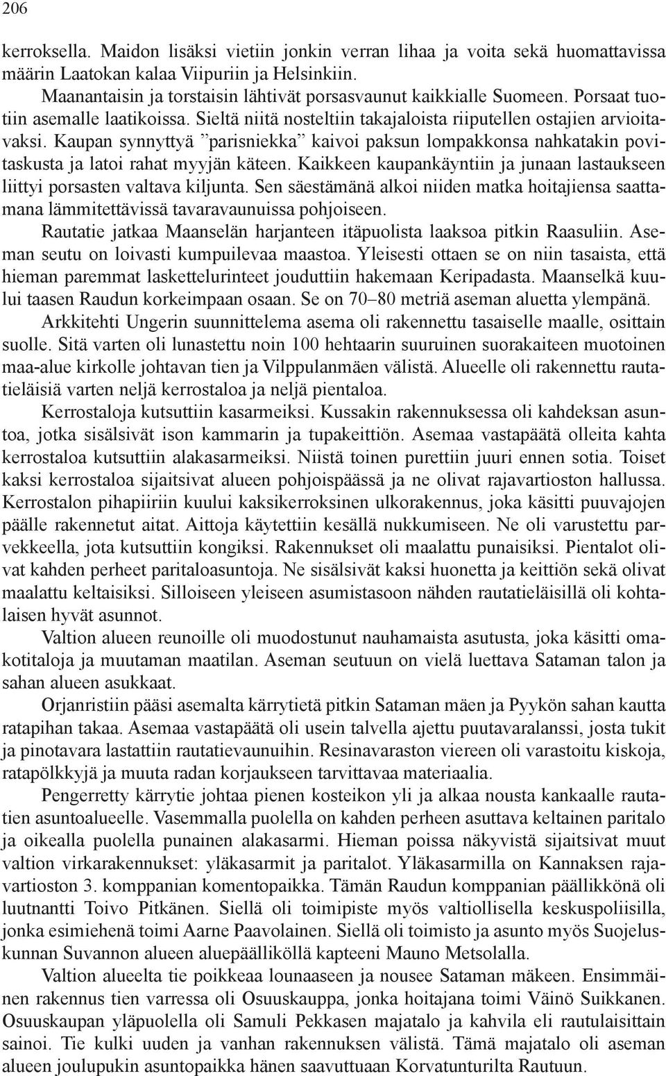 Kaupan synnyttyä parisniekka kaivoi paksun lompakkonsa nahkatakin povitaskusta ja latoi rahat myyjän käteen. Kaikkeen kaupankäyntiin ja junaan lastaukseen liittyi porsasten valtava kiljunta.