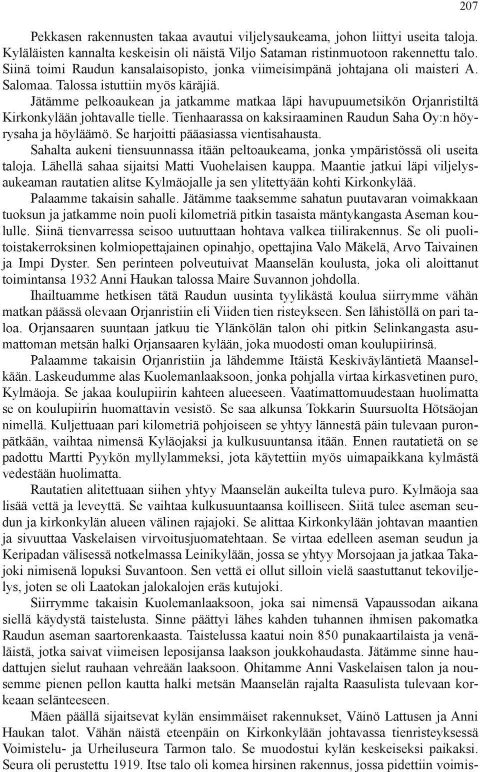 Jätämme pelkoaukean ja jatkamme matkaa läpi havupuumetsikön Orjanristiltä Kirkonkylään johtavalle tielle. Tienhaarassa on kaksiraaminen Raudun Saha Oy:n höyrysaha ja höyläämö.