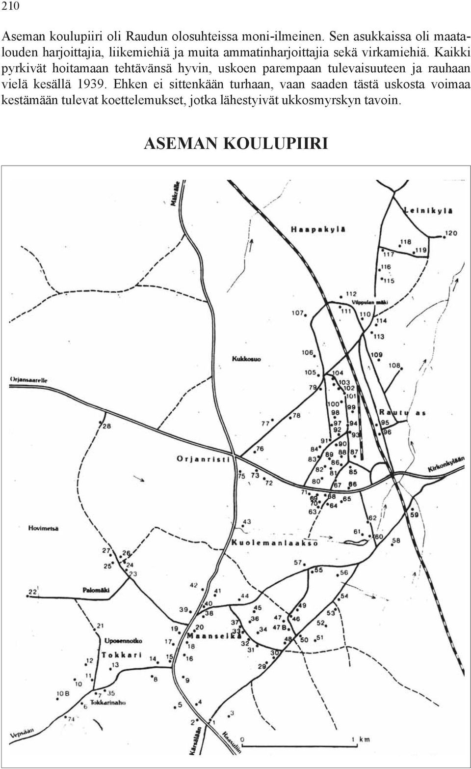 Kaikki pyrkivät hoitamaan tehtävänsä hyvin, uskoen parempaan tulevaisuuteen ja rauhaan vielä kesällä 1939.