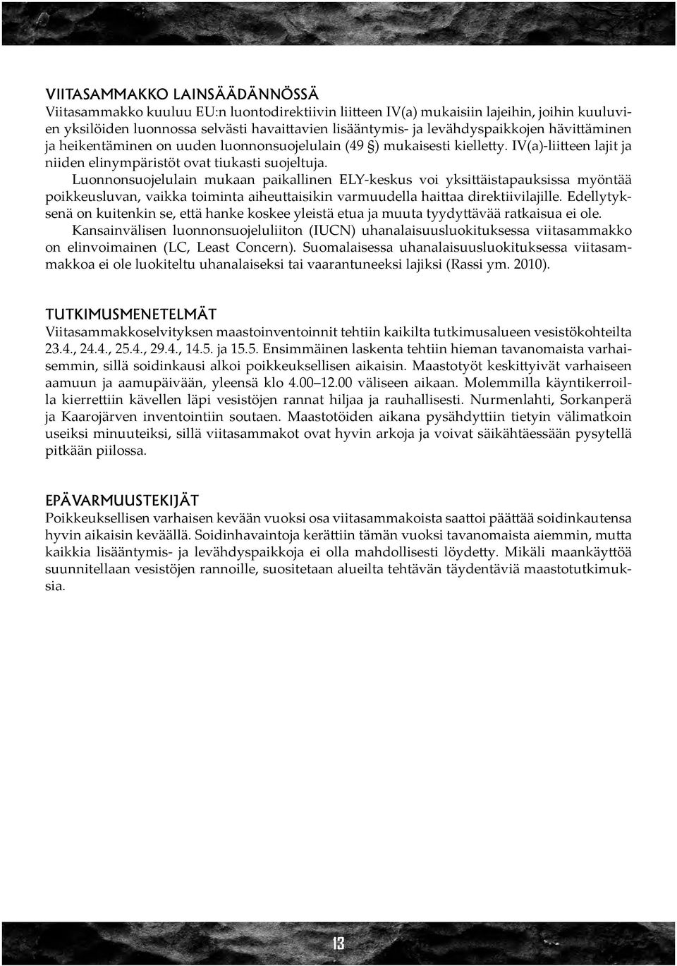 Luonnonsuojelulain mukaan paikallinen ELY-keskus voi yksittäistapauksissa myöntää poikkeusluvan, vaikka toiminta aiheuttaisikin varmuudella haittaa direktiivilajille.