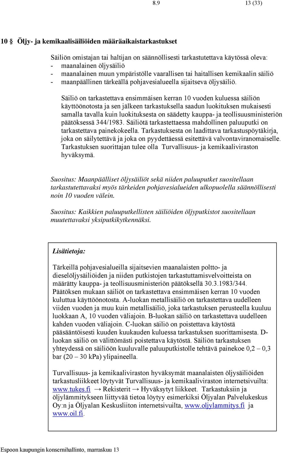 Säiliö on tarkastettava ensimmäisen kerran 10 vuoden kuluessa säiliön käyttöönotosta ja sen jälkeen tarkastuksella saadun luokituksen mukaisesti samalla tavalla kuin luokituksesta on säädetty kauppa-