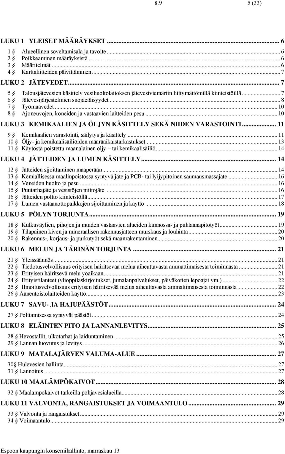 .. 10 8 Ajoneuvojen, koneiden ja vastaavien laitteiden pesu... 10 LUKU 3 KEMIKAALIEN JA ÖLJYN KÄSITTELY SEKÄ NIIDEN VARASTOINTI... 11 9 Kemikaalien varastointi, säilytys ja käsittely.